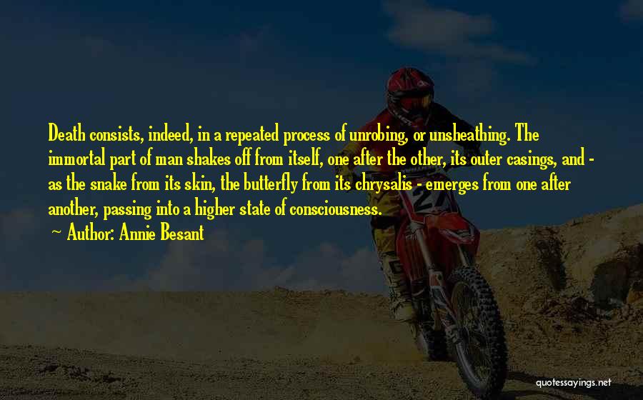 Annie Besant Quotes: Death Consists, Indeed, In A Repeated Process Of Unrobing, Or Unsheathing. The Immortal Part Of Man Shakes Off From Itself,