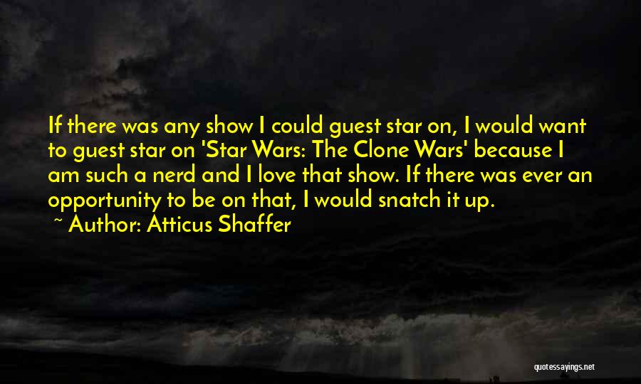 Atticus Shaffer Quotes: If There Was Any Show I Could Guest Star On, I Would Want To Guest Star On 'star Wars: The