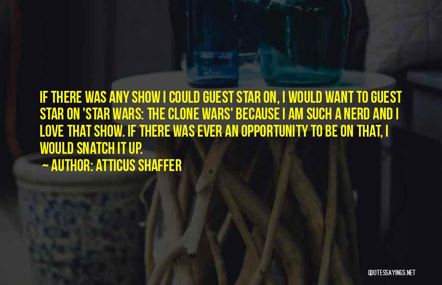 Atticus Shaffer Quotes: If There Was Any Show I Could Guest Star On, I Would Want To Guest Star On 'star Wars: The