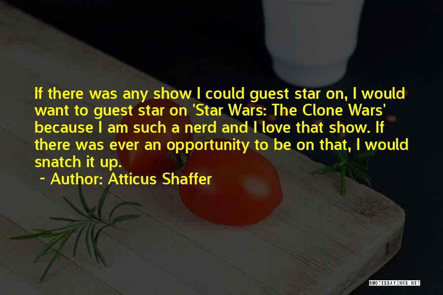 Atticus Shaffer Quotes: If There Was Any Show I Could Guest Star On, I Would Want To Guest Star On 'star Wars: The