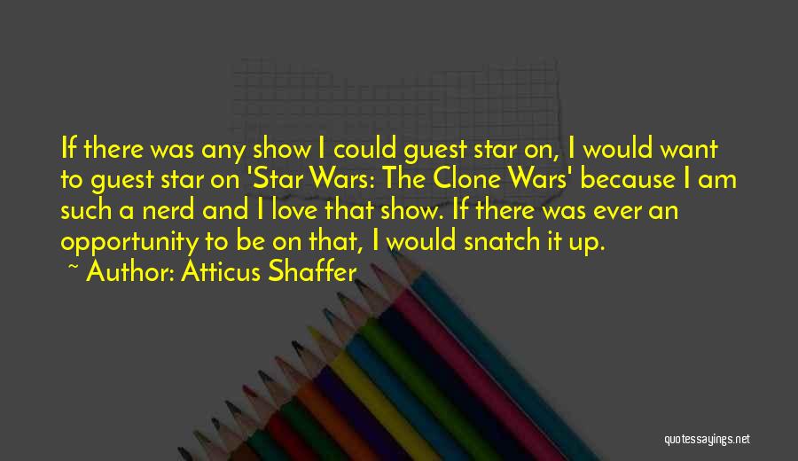 Atticus Shaffer Quotes: If There Was Any Show I Could Guest Star On, I Would Want To Guest Star On 'star Wars: The