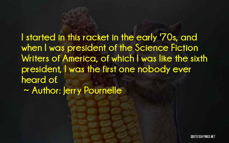 Jerry Pournelle Quotes: I Started In This Racket In The Early '70s, And When I Was President Of The Science Fiction Writers Of