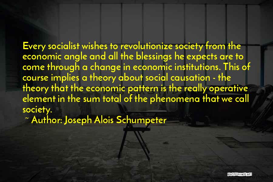 Joseph Alois Schumpeter Quotes: Every Socialist Wishes To Revolutionize Society From The Economic Angle And All The Blessings He Expects Are To Come Through