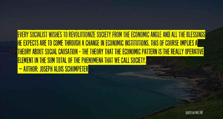 Joseph Alois Schumpeter Quotes: Every Socialist Wishes To Revolutionize Society From The Economic Angle And All The Blessings He Expects Are To Come Through