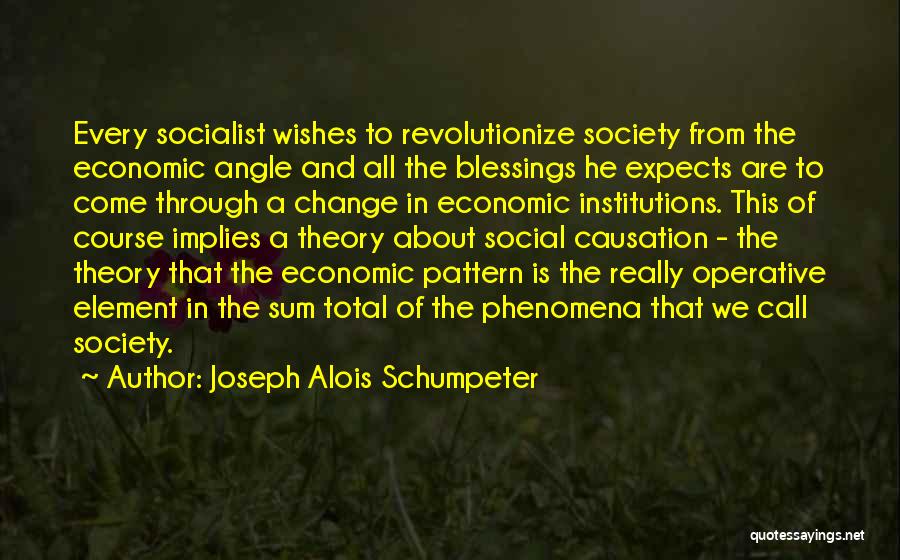 Joseph Alois Schumpeter Quotes: Every Socialist Wishes To Revolutionize Society From The Economic Angle And All The Blessings He Expects Are To Come Through