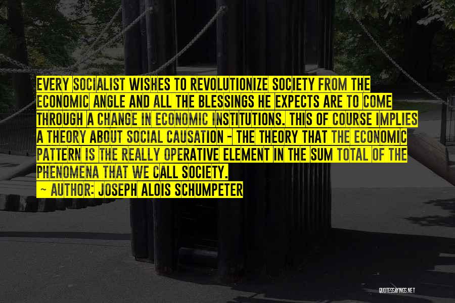 Joseph Alois Schumpeter Quotes: Every Socialist Wishes To Revolutionize Society From The Economic Angle And All The Blessings He Expects Are To Come Through