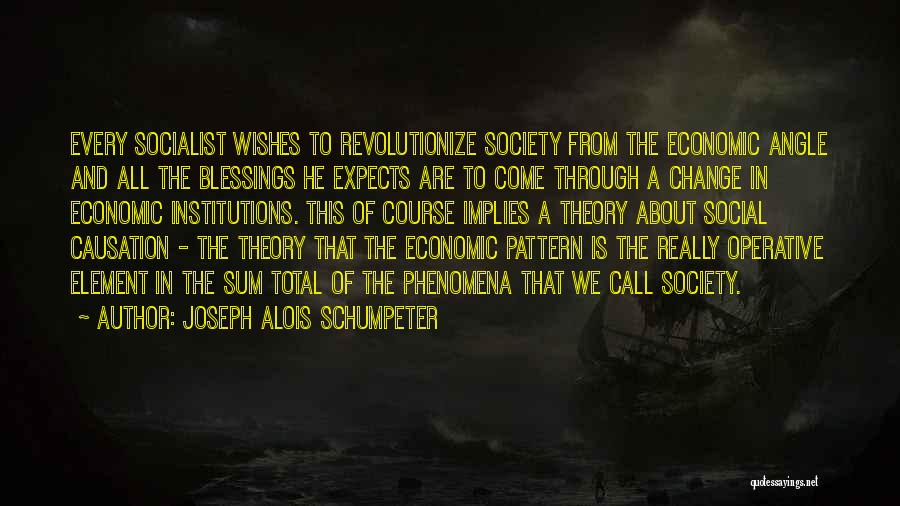 Joseph Alois Schumpeter Quotes: Every Socialist Wishes To Revolutionize Society From The Economic Angle And All The Blessings He Expects Are To Come Through