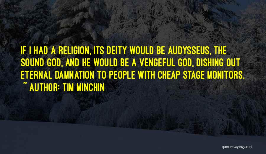 Tim Minchin Quotes: If I Had A Religion, Its Deity Would Be Audysseus, The Sound God, And He Would Be A Vengeful God,