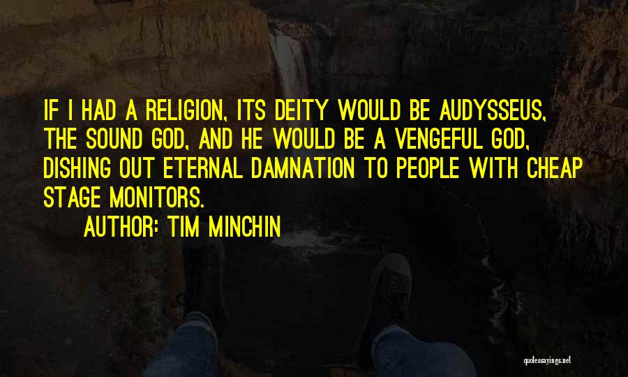 Tim Minchin Quotes: If I Had A Religion, Its Deity Would Be Audysseus, The Sound God, And He Would Be A Vengeful God,