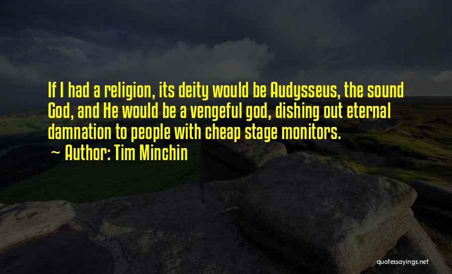 Tim Minchin Quotes: If I Had A Religion, Its Deity Would Be Audysseus, The Sound God, And He Would Be A Vengeful God,