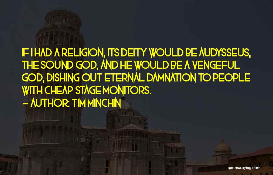 Tim Minchin Quotes: If I Had A Religion, Its Deity Would Be Audysseus, The Sound God, And He Would Be A Vengeful God,