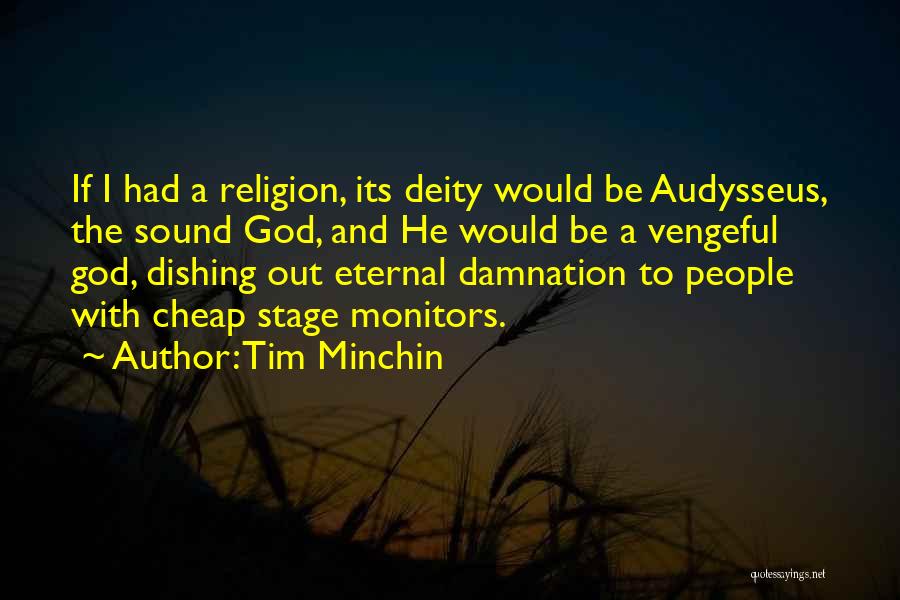 Tim Minchin Quotes: If I Had A Religion, Its Deity Would Be Audysseus, The Sound God, And He Would Be A Vengeful God,