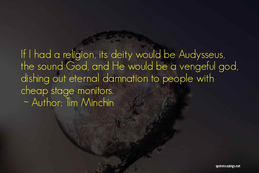 Tim Minchin Quotes: If I Had A Religion, Its Deity Would Be Audysseus, The Sound God, And He Would Be A Vengeful God,