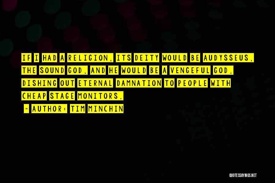 Tim Minchin Quotes: If I Had A Religion, Its Deity Would Be Audysseus, The Sound God, And He Would Be A Vengeful God,
