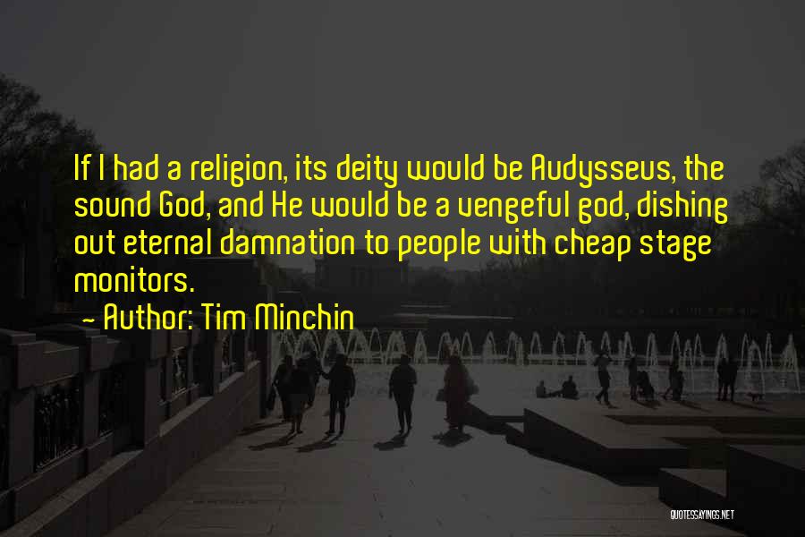 Tim Minchin Quotes: If I Had A Religion, Its Deity Would Be Audysseus, The Sound God, And He Would Be A Vengeful God,
