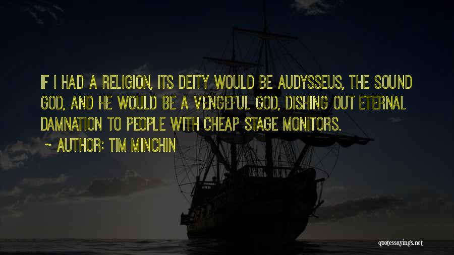 Tim Minchin Quotes: If I Had A Religion, Its Deity Would Be Audysseus, The Sound God, And He Would Be A Vengeful God,