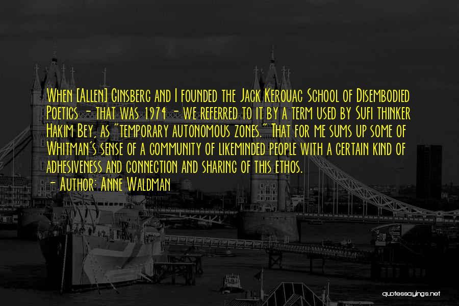 Anne Waldman Quotes: When [allen] Ginsberg And I Founded The Jack Kerouac School Of Disembodied Poetics - That Was 1974 - We Referred