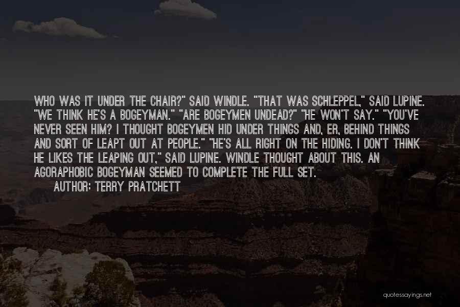 Terry Pratchett Quotes: Who Was It Under The Chair? Said Windle. That Was Schleppel, Said Lupine. We Think He's A Bogeyman. Are Bogeymen