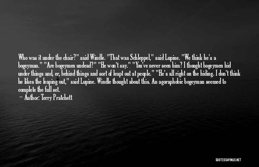 Terry Pratchett Quotes: Who Was It Under The Chair? Said Windle. That Was Schleppel, Said Lupine. We Think He's A Bogeyman. Are Bogeymen
