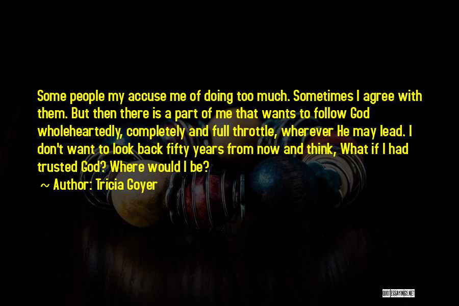 Tricia Goyer Quotes: Some People My Accuse Me Of Doing Too Much. Sometimes I Agree With Them. But Then There Is A Part