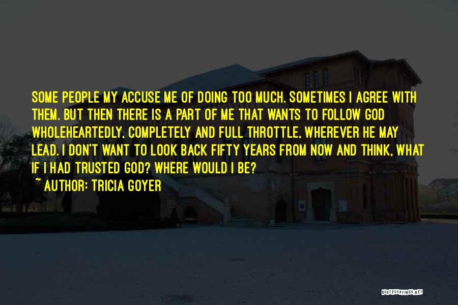 Tricia Goyer Quotes: Some People My Accuse Me Of Doing Too Much. Sometimes I Agree With Them. But Then There Is A Part