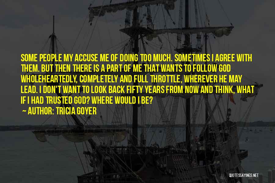 Tricia Goyer Quotes: Some People My Accuse Me Of Doing Too Much. Sometimes I Agree With Them. But Then There Is A Part