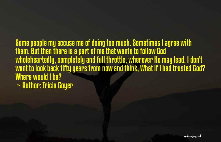 Tricia Goyer Quotes: Some People My Accuse Me Of Doing Too Much. Sometimes I Agree With Them. But Then There Is A Part