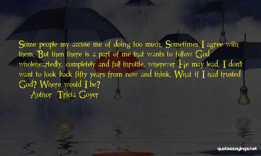 Tricia Goyer Quotes: Some People My Accuse Me Of Doing Too Much. Sometimes I Agree With Them. But Then There Is A Part