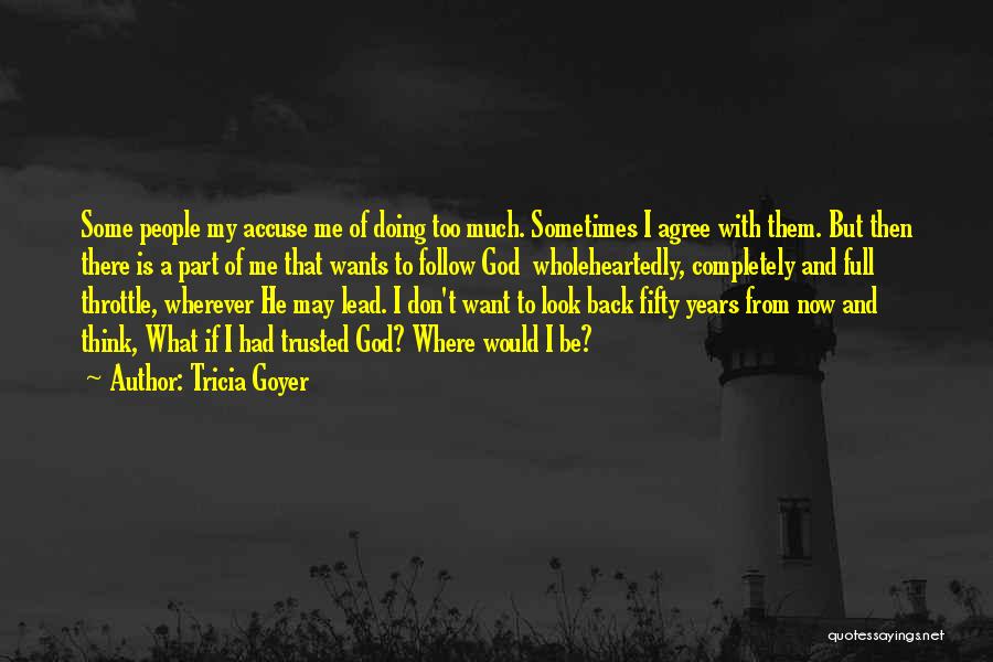 Tricia Goyer Quotes: Some People My Accuse Me Of Doing Too Much. Sometimes I Agree With Them. But Then There Is A Part