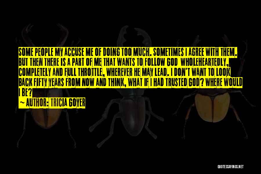 Tricia Goyer Quotes: Some People My Accuse Me Of Doing Too Much. Sometimes I Agree With Them. But Then There Is A Part
