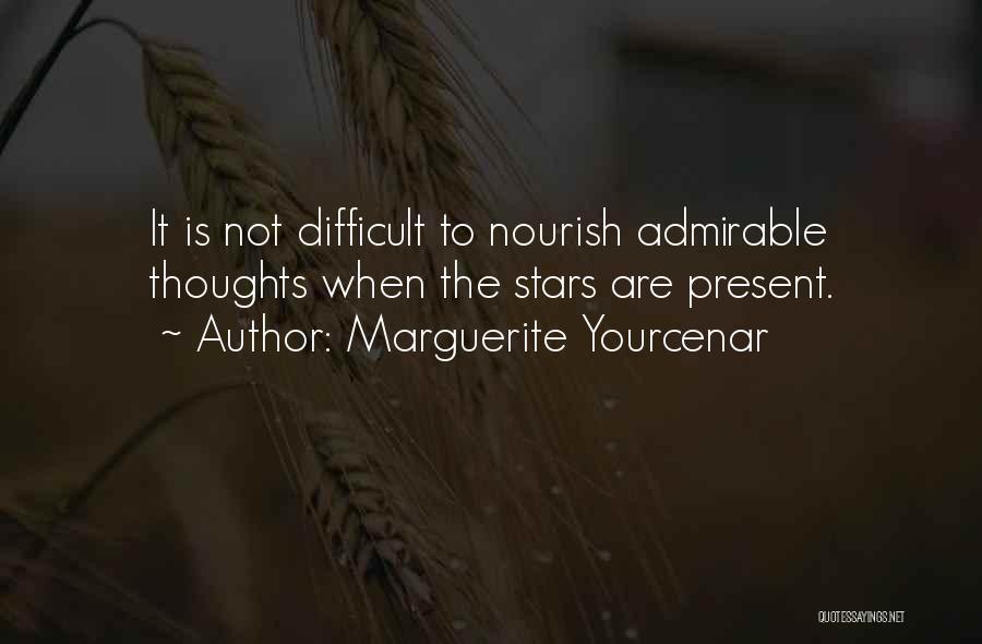 Marguerite Yourcenar Quotes: It Is Not Difficult To Nourish Admirable Thoughts When The Stars Are Present.