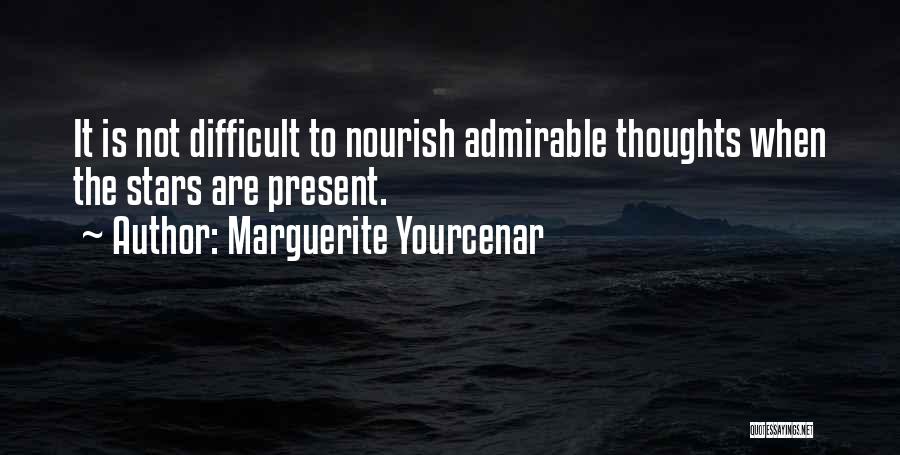 Marguerite Yourcenar Quotes: It Is Not Difficult To Nourish Admirable Thoughts When The Stars Are Present.