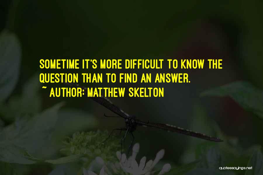 Matthew Skelton Quotes: Sometime It's More Difficult To Know The Question Than To Find An Answer.
