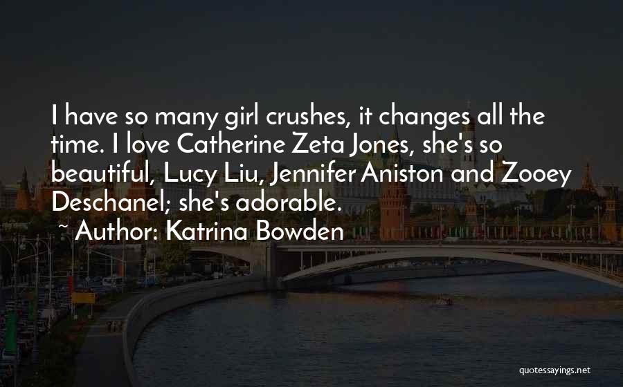 Katrina Bowden Quotes: I Have So Many Girl Crushes, It Changes All The Time. I Love Catherine Zeta Jones, She's So Beautiful, Lucy