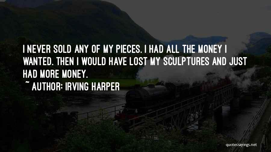 Irving Harper Quotes: I Never Sold Any Of My Pieces. I Had All The Money I Wanted. Then I Would Have Lost My