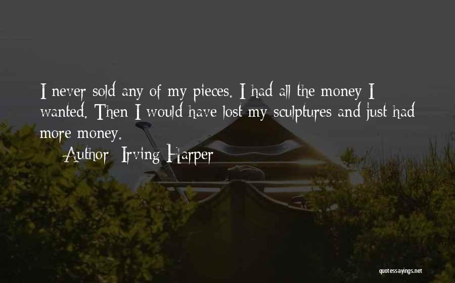 Irving Harper Quotes: I Never Sold Any Of My Pieces. I Had All The Money I Wanted. Then I Would Have Lost My