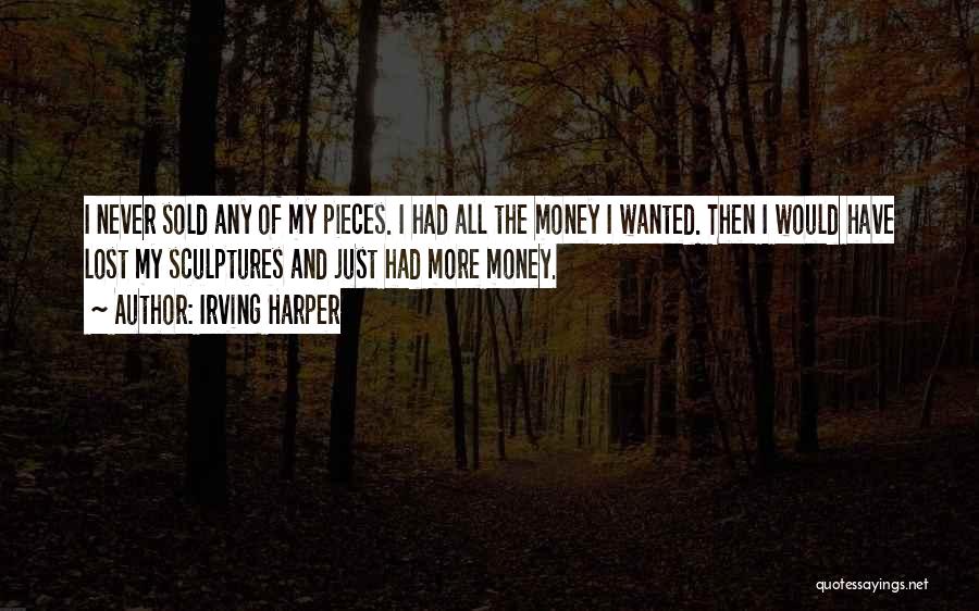 Irving Harper Quotes: I Never Sold Any Of My Pieces. I Had All The Money I Wanted. Then I Would Have Lost My