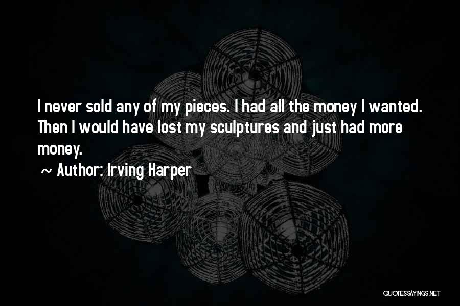 Irving Harper Quotes: I Never Sold Any Of My Pieces. I Had All The Money I Wanted. Then I Would Have Lost My