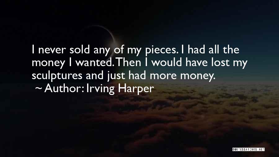 Irving Harper Quotes: I Never Sold Any Of My Pieces. I Had All The Money I Wanted. Then I Would Have Lost My