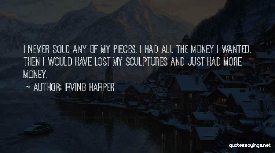 Irving Harper Quotes: I Never Sold Any Of My Pieces. I Had All The Money I Wanted. Then I Would Have Lost My