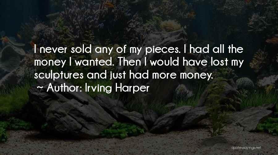 Irving Harper Quotes: I Never Sold Any Of My Pieces. I Had All The Money I Wanted. Then I Would Have Lost My