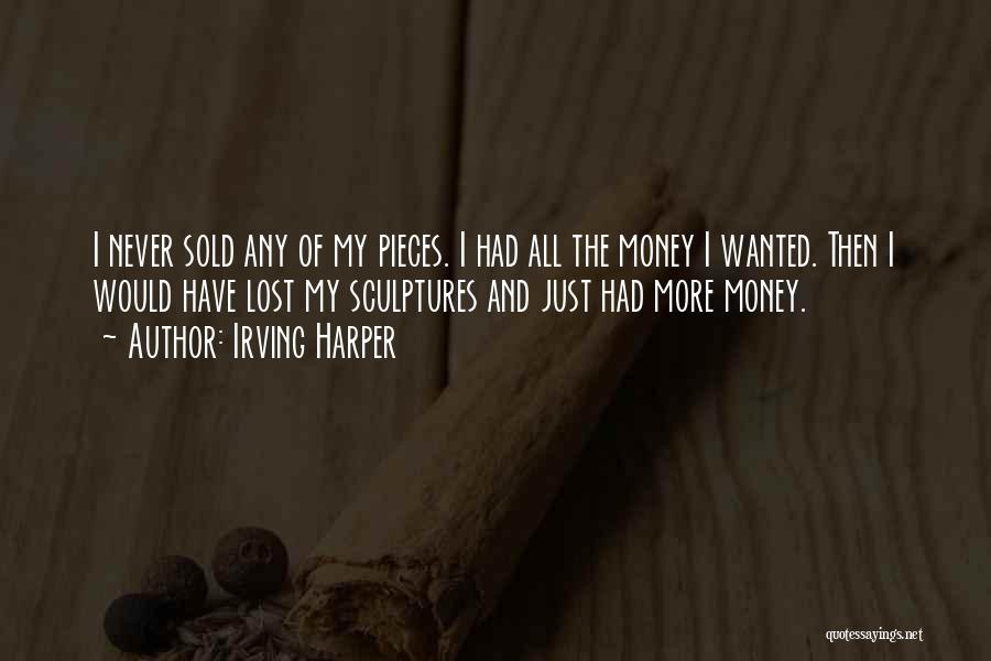 Irving Harper Quotes: I Never Sold Any Of My Pieces. I Had All The Money I Wanted. Then I Would Have Lost My