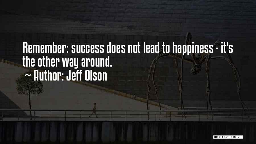 Jeff Olson Quotes: Remember: Success Does Not Lead To Happiness - It's The Other Way Around.