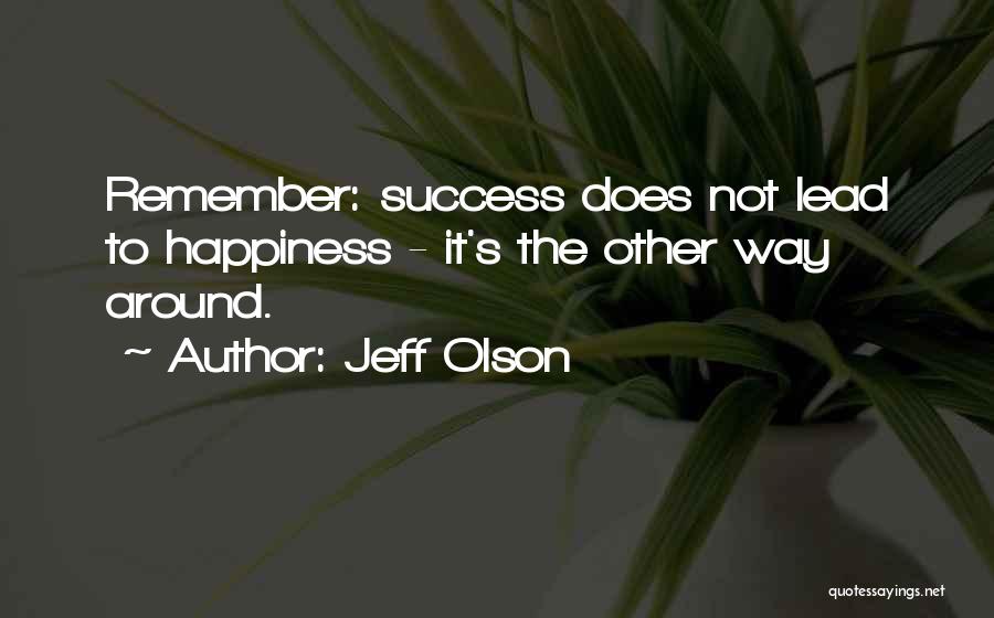 Jeff Olson Quotes: Remember: Success Does Not Lead To Happiness - It's The Other Way Around.