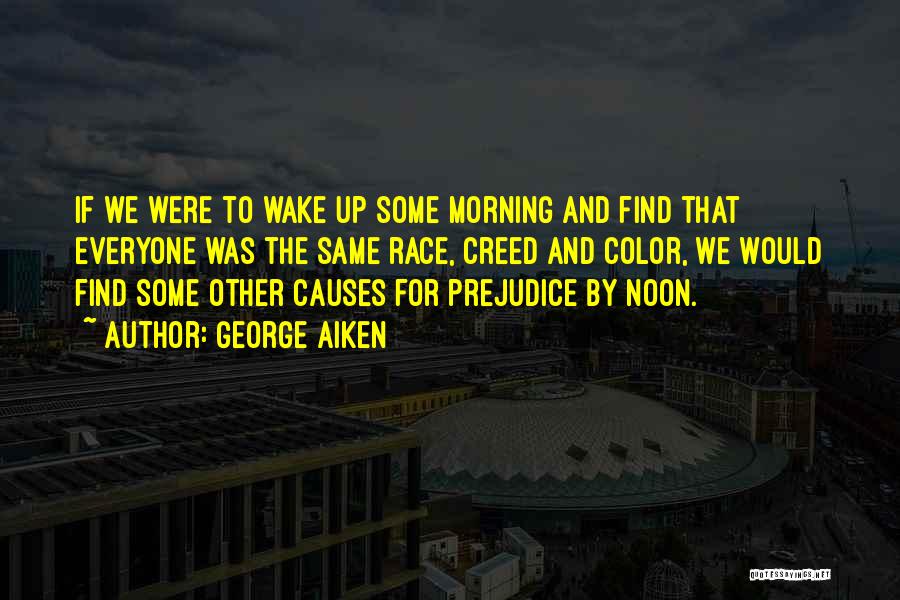 George Aiken Quotes: If We Were To Wake Up Some Morning And Find That Everyone Was The Same Race, Creed And Color, We