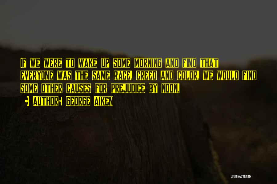 George Aiken Quotes: If We Were To Wake Up Some Morning And Find That Everyone Was The Same Race, Creed And Color, We