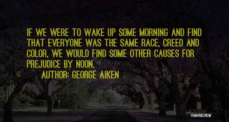 George Aiken Quotes: If We Were To Wake Up Some Morning And Find That Everyone Was The Same Race, Creed And Color, We