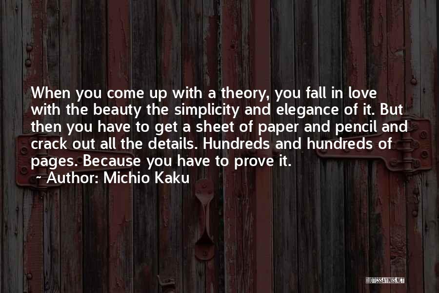 Michio Kaku Quotes: When You Come Up With A Theory, You Fall In Love With The Beauty The Simplicity And Elegance Of It.