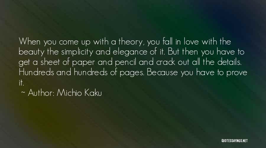 Michio Kaku Quotes: When You Come Up With A Theory, You Fall In Love With The Beauty The Simplicity And Elegance Of It.