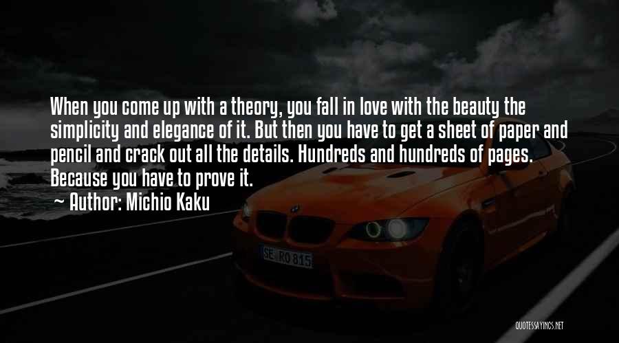 Michio Kaku Quotes: When You Come Up With A Theory, You Fall In Love With The Beauty The Simplicity And Elegance Of It.